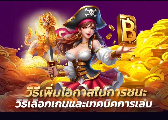 วิธีเพิ่มโอกาสในการชนะ วิธีเลือกเกมและเทคนิคการเล่น